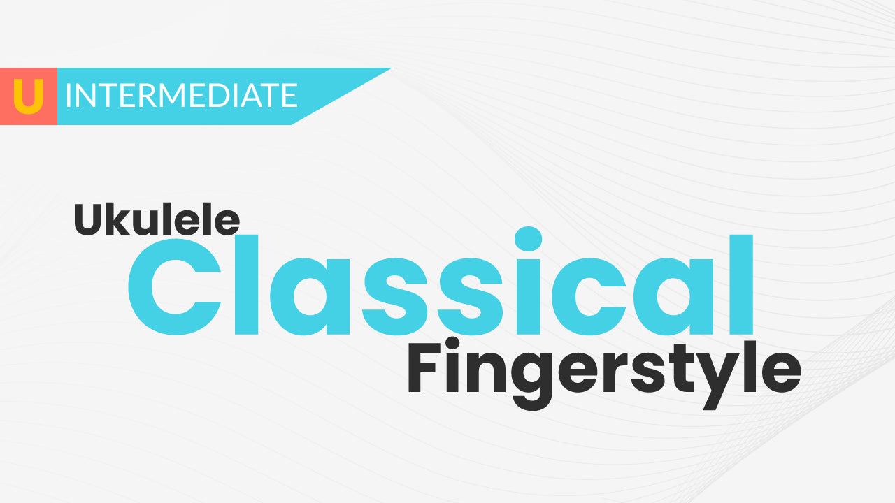 Classical Fingerstyle Ukulele Course - Uke Like The Pros