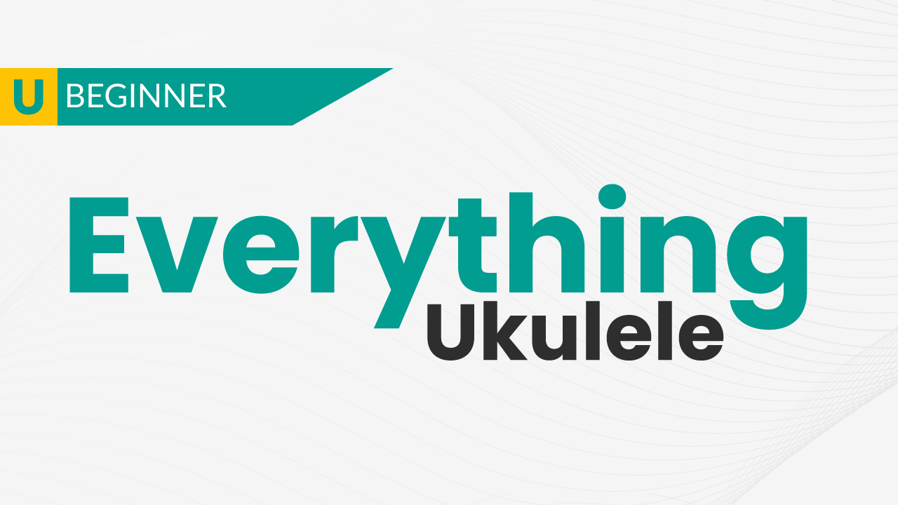 Everything Ukulele Course - Uke Like The Pros